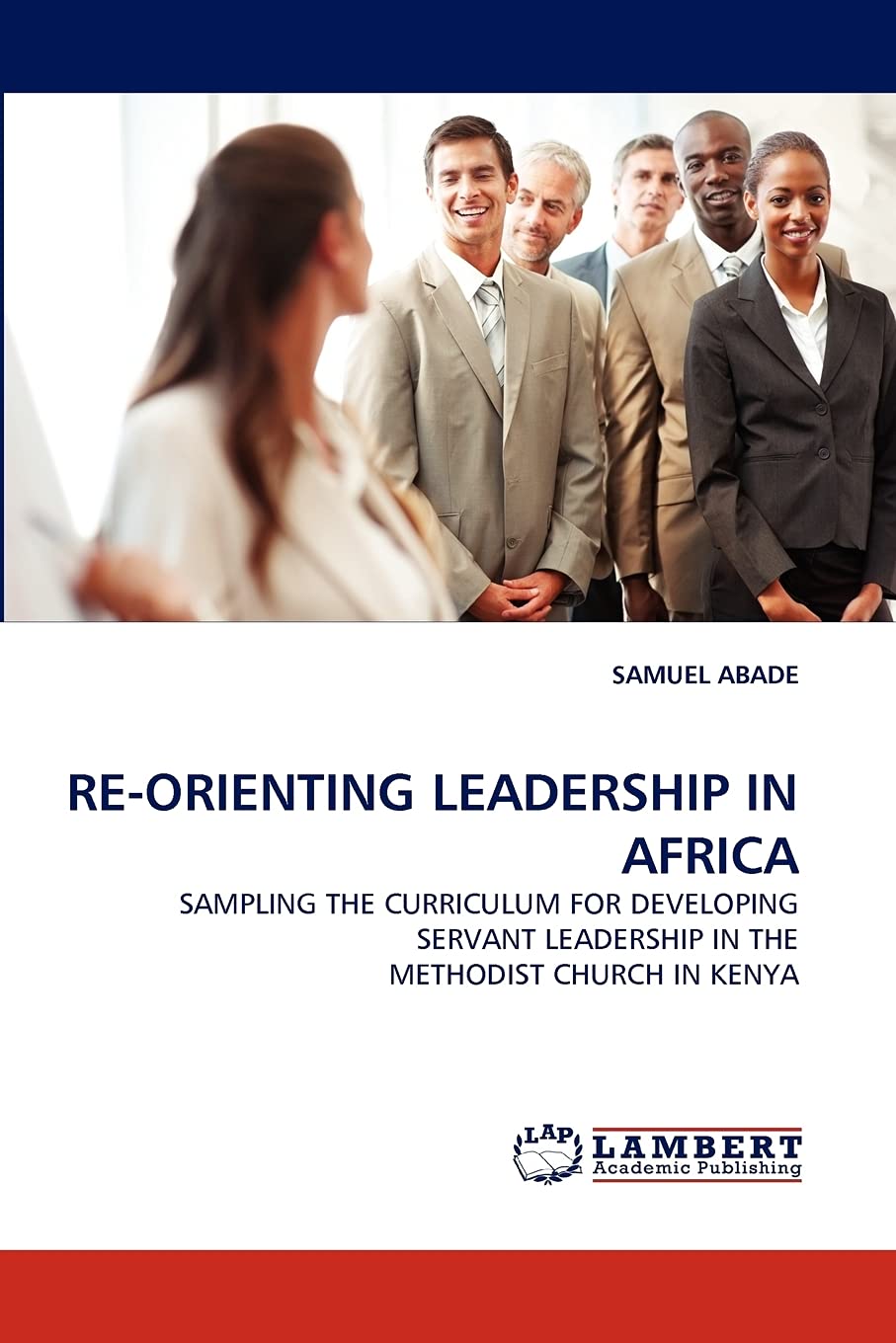 REORIENTING LEADERSHIP IN AFRICA: SAMPLING THE CURRICULUM FOR DEVELOPING SERVANT LEADERSHIP IN THE METHODIST CHURCH IN KENYA,Used