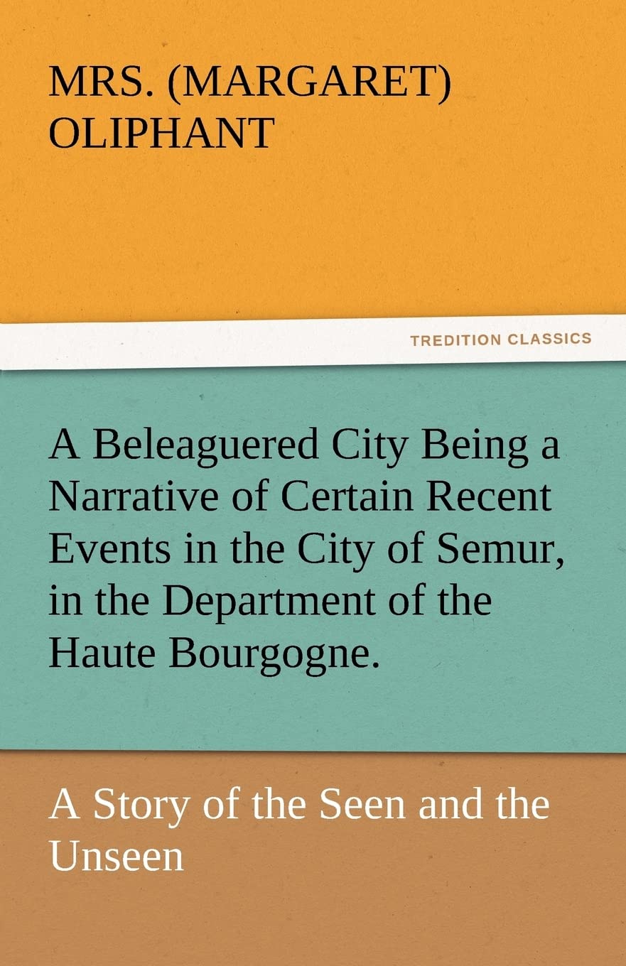 A Beleaguered City Being a Narrative of Certain Recent Events in the City of Semur, in the Department of the Haute Bourgogne.,Used