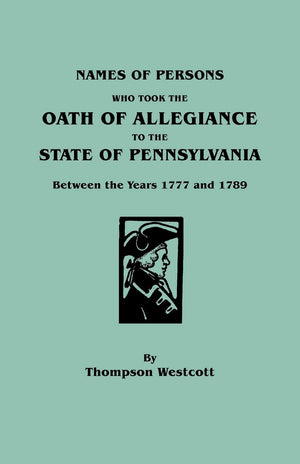 Names of Persons Who Took the Oath of Allegiance to the State of Pennsylvania Between the Years 1777 and 1789,Used