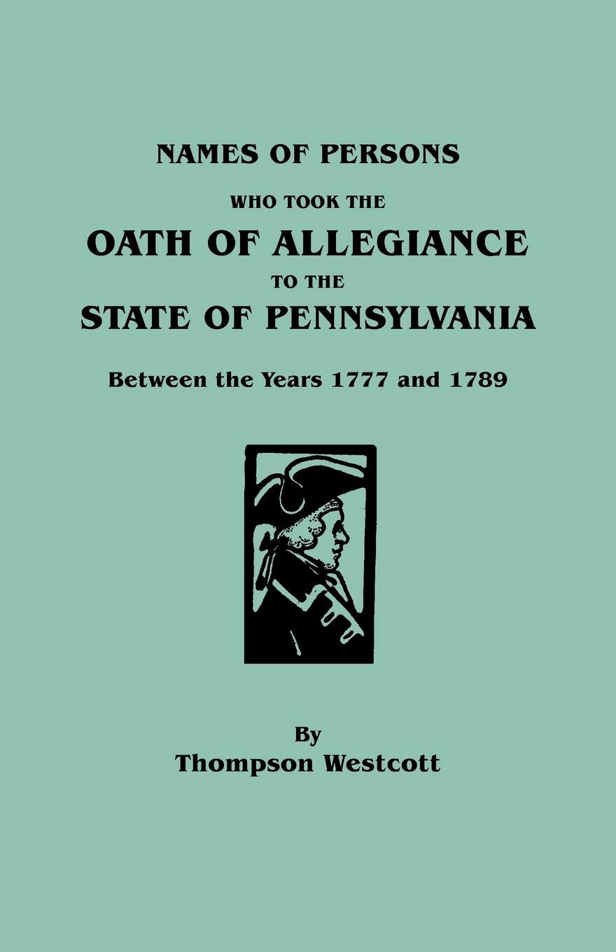 Names of Persons Who Took the Oath of Allegiance to the State of Pennsylvania Between the Years 1777 and 1789,Used