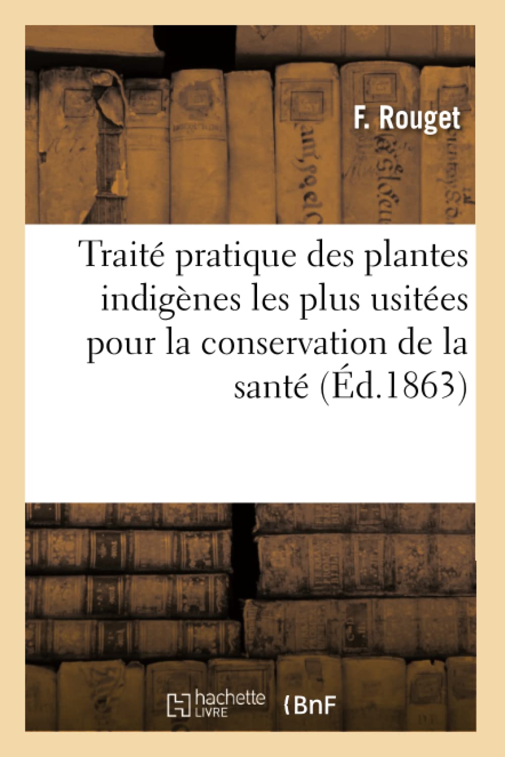 Trait Pratique Des Plantes Indignes Les Plus Usites Pour La Conservation De La Sant (D.1863) (Sciences) (French Edition),New