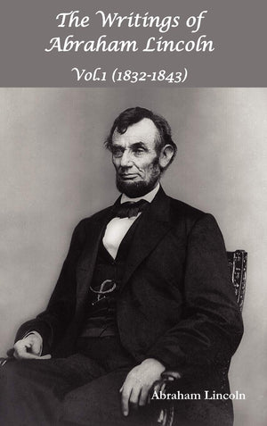 The Writings Of Abraham Lincoln, Vol.1, 18321843  Constitutional Edition,New