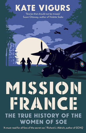 Mission France: The True History Of The Women Of Soe