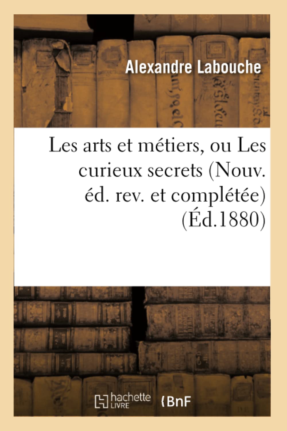 Les Arts Et Mtiers, Ou Les Curieux Secrets (Nouv. d. Rev. Et Complte) (d.1880) (Savoirs Et Traditions) (French Edition,Used