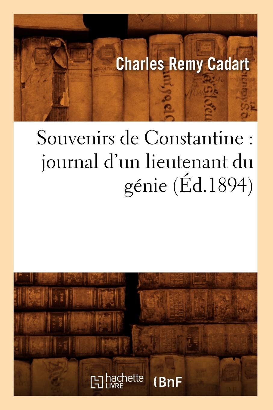 Souvenirs De Constantine: Journal D'Un Lieutenant Du Gnie (D.1894) (Histoire) (French Edition),New