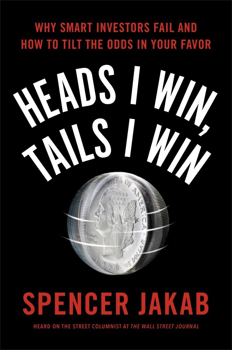 Heads I Win, Tails I Win: Why Smart Investors Fail And How To Tilt The Odds In Your Favor