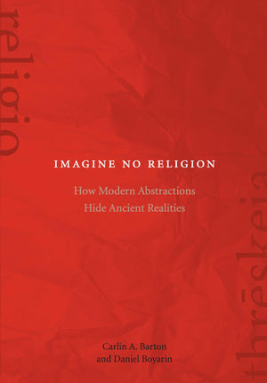 Imagine No Religion: How Modern Abstractions Hide Ancient Realities,Used