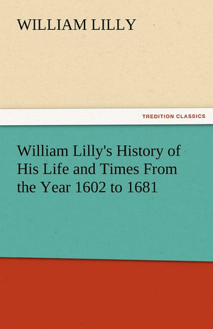 William Lilly's History of His Life and Times from the Year 1602 to 1681,Used