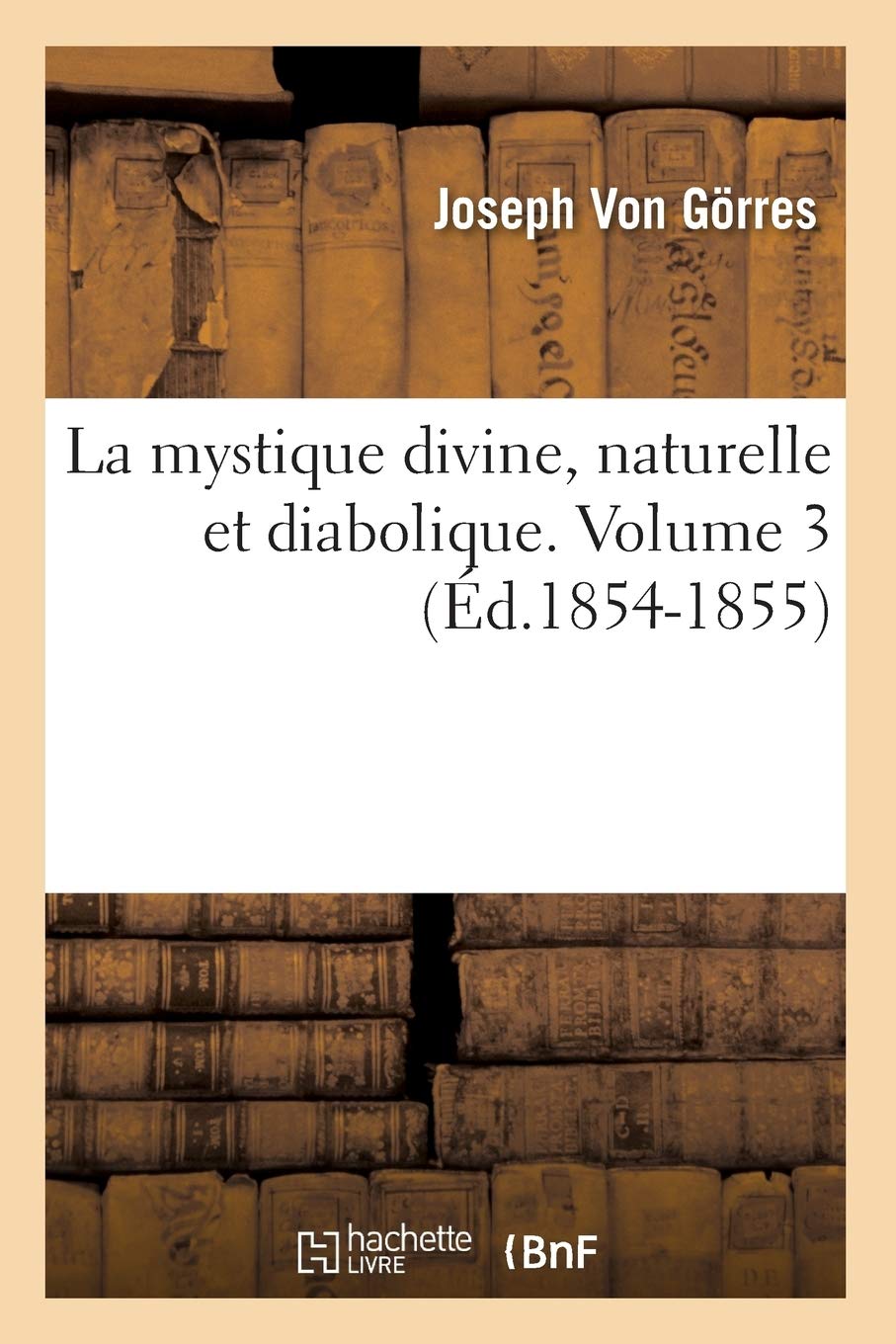 La Mystique Divine, Naturelle Et Diabolique. Volume 3 (D.18541855) (Religion) (French Edition),New