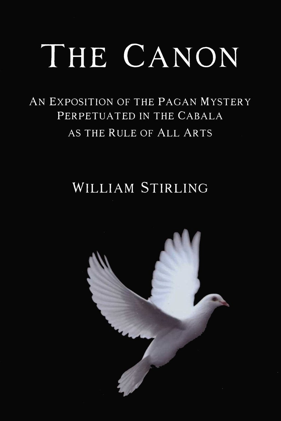 The Canon: An Exposition of the Pagan Mystery Perpetuated in the Cabala as the Rule of All Arts,Used