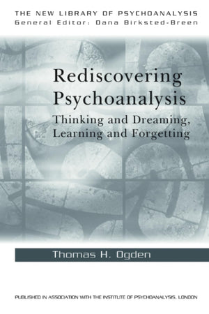 Rediscovering Psychoanalysis: Thinking and Dreaming, Learning and Forgetting (The New Library of Psychoanalysis),New