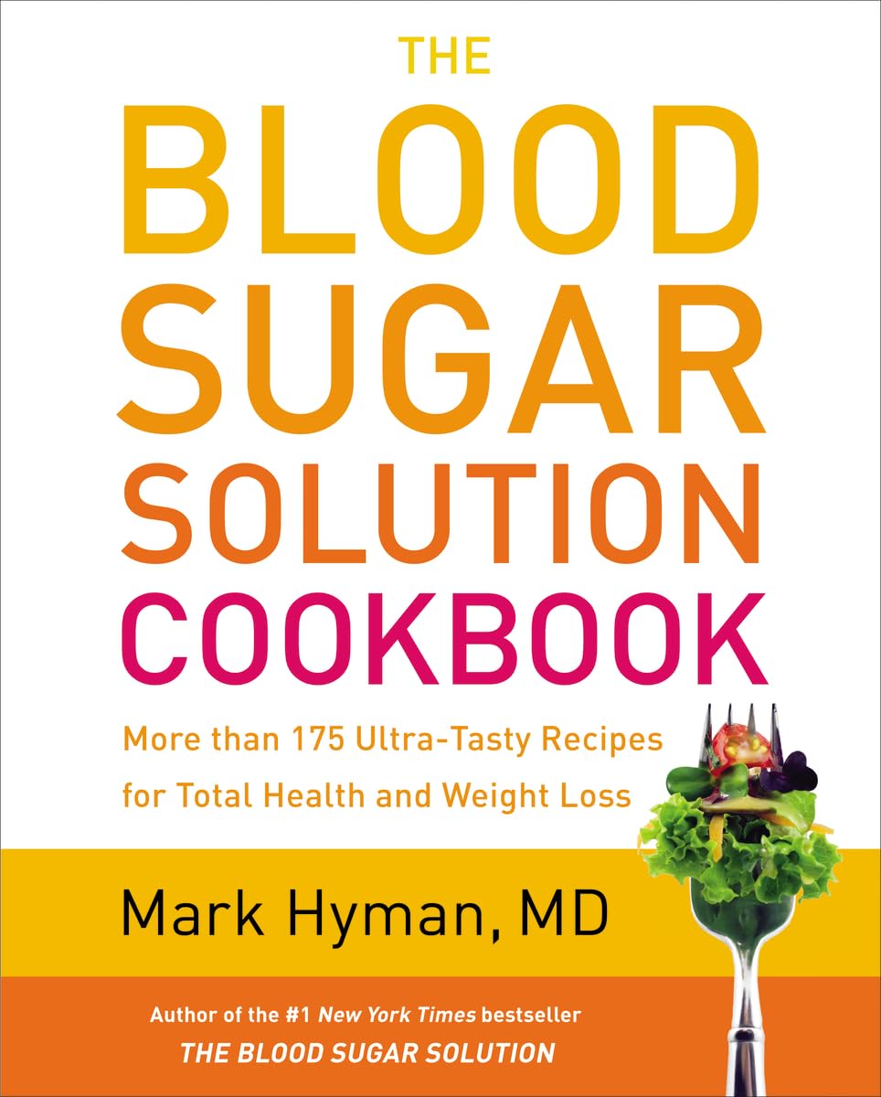 The Blood Sugar Solution Cookbook: More Than 175 Ultratasty Recipes For Total Health And Weight Loss (The Dr. Mark Hyman Librar
