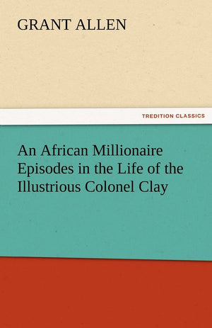 An African Millionaire Episodes in the Life of the Illustrious Colonel Clay,Used