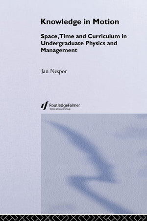 Knowledge In Motion: Space, Time And Curriculum In Undergraduate Physics And Management (Knowledge, Identity, and School Life Se,New