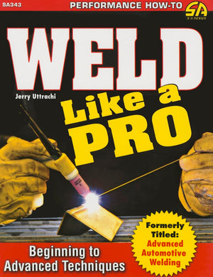 Weld Like a Pro: Beginning to Advanced Techniques,Used