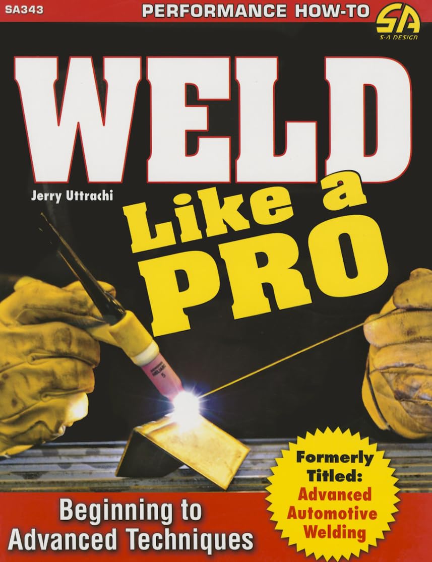 Weld Like a Pro: Beginning to Advanced Techniques,Used