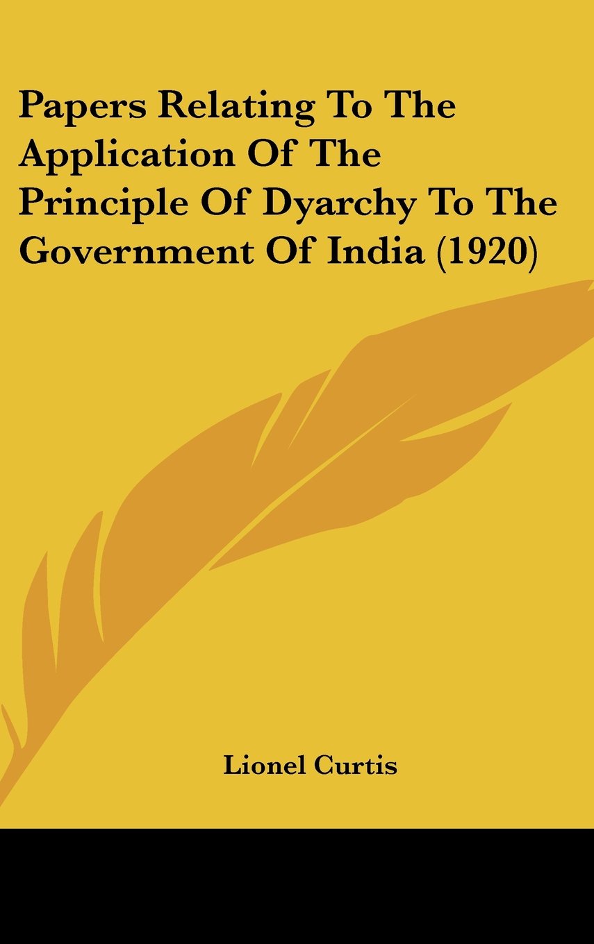 Papers Relating To The Application Of The Principle Of Dyarchy To The Government Of India