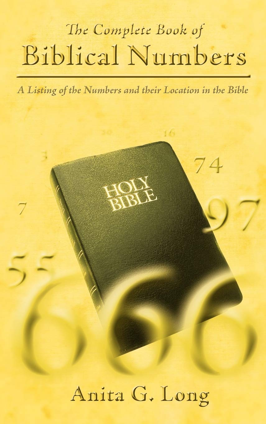 The Complete Book Of Biblical Numbers: A Listing Of The Numbers And Their Location In The Bible,Used