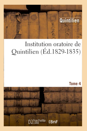 Institution Oratoire De Quintilien. Tome 4 (D.18291835) (Litterature) (French Edition),New