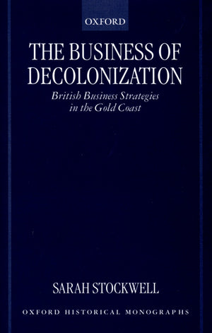 The Business of Decolonization: British Business Strategies in the Gold Coast (Oxford Historical Monographs),Used