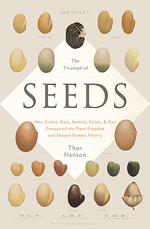 The Triumph Of Seeds: How Grains, Nuts, Kernels, Pulses, And Pips Conquered The Plant Kingdom And Shaped Human History