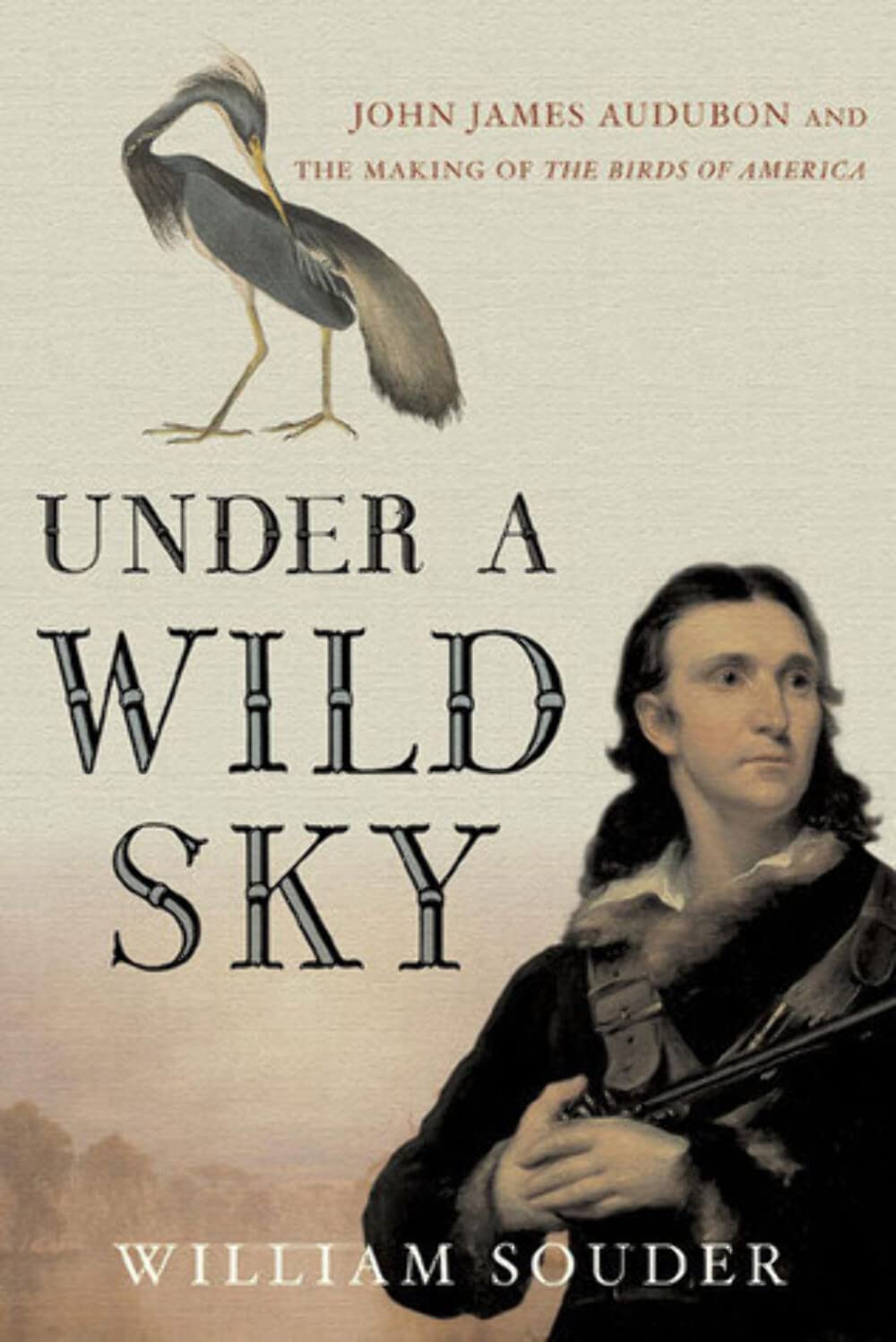 Under a Wild Sky: John James Audubon and the Making of The Birds of America,New