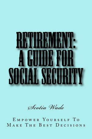 Retirement: A Guide for Social Security: Empower Yourself To Make the Right Decisions,Used