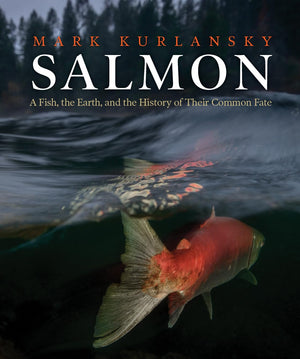 Salmon: A Fish, The Earth, And The History Of Their Common Fate