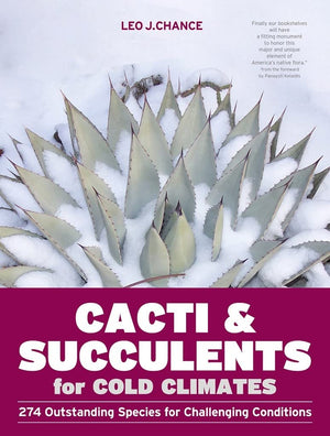 Cacti And Succulents For Cold Climates: 274 Outstanding Species For Challenging Conditions