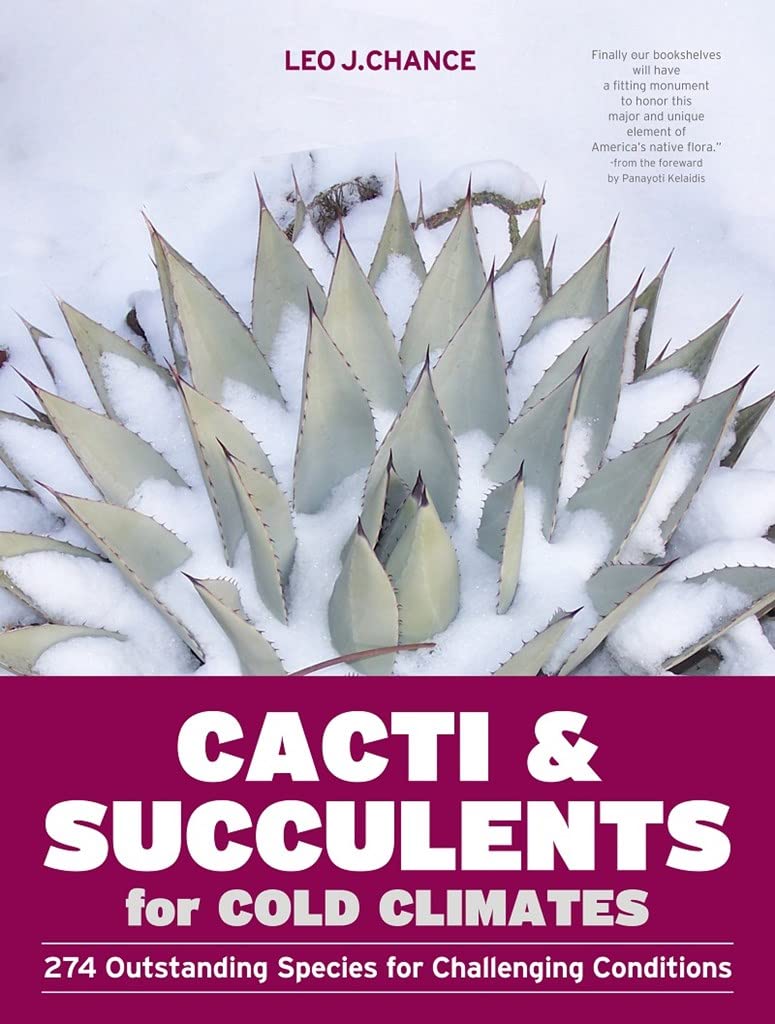 Cacti And Succulents For Cold Climates: 274 Outstanding Species For Challenging Conditions