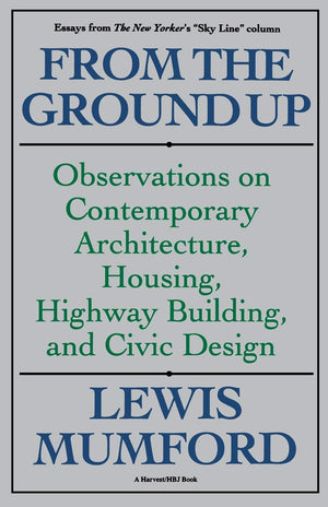 From The Ground Up: Observations On Contemporary Architecture, Housing, Highway Building, And Civic Design