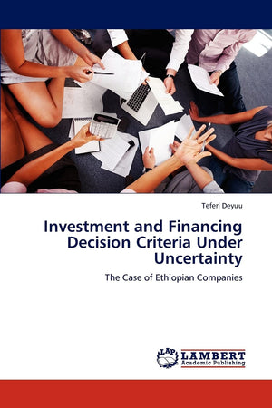Investment and Financing Decision Criteria Under Uncertainty: The Case of Ethiopian Companies,Used