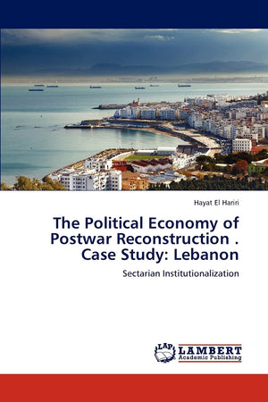 The Political Economy of Postwar Reconstruction . Case Study: Lebanon: Sectarian Institutionalization,Used