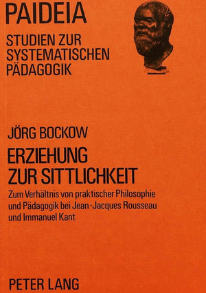Erziehung zur Sittlichkeit: Zum Verhltnis von praktischer Philosophie und Pdagogik bei JeanJacques Rousseau und Immanuel Kant (,Used