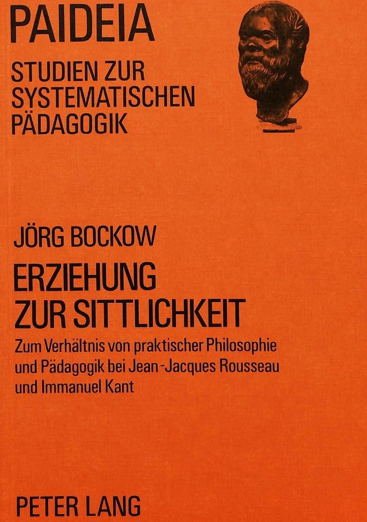 Erziehung zur Sittlichkeit: Zum Verhltnis von praktischer Philosophie und Pdagogik bei JeanJacques Rousseau und Immanuel Kant (,Used