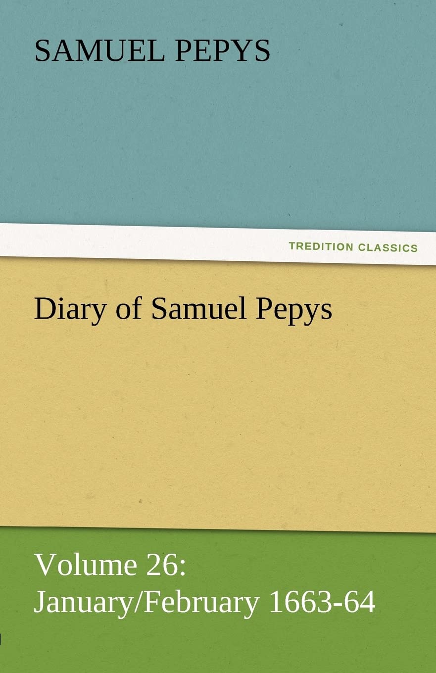 Diary of Samuel Pepys  Volume 26: January/February 166364,Used