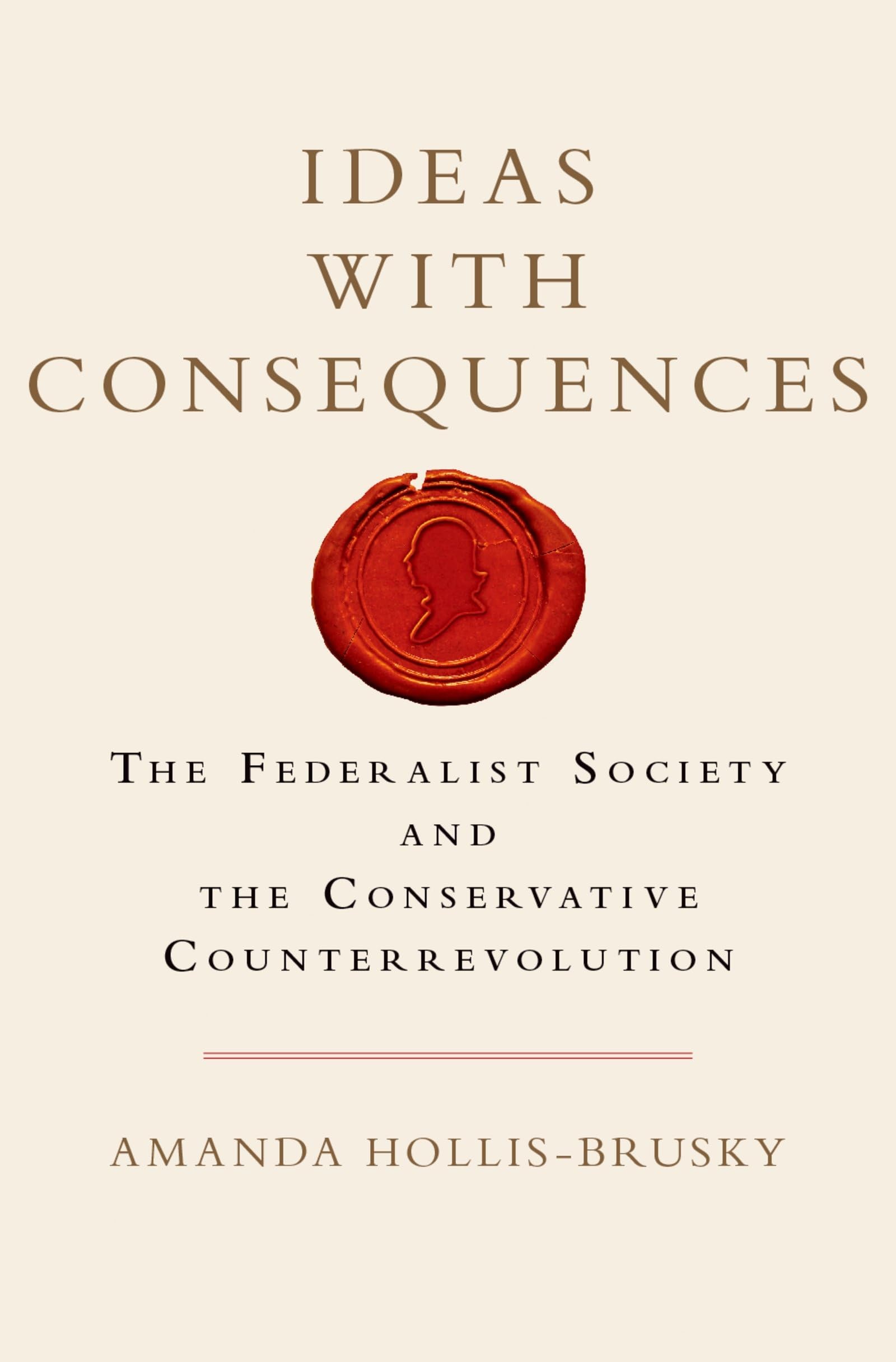 Ideas with Consequences: The Federalist Society and the Conservative Counterrevolution (Studies in Postwar American Political De,Used