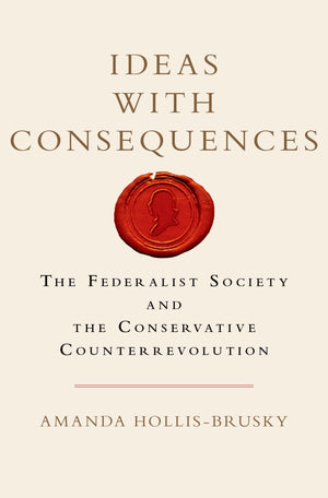 Ideas with Consequences: The Federalist Society and the Conservative Counterrevolution (Studies in Postwar American Political De,Used