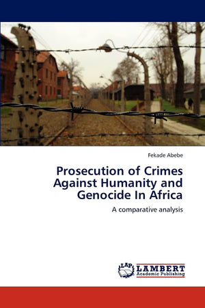 Prosecution of Crimes Against Humanity and Genocide In Africa: A comparative analysis,Used