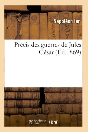 Prcis Des Guerres De Jules Csar (D.1869) (Histoire) (French Edition),New