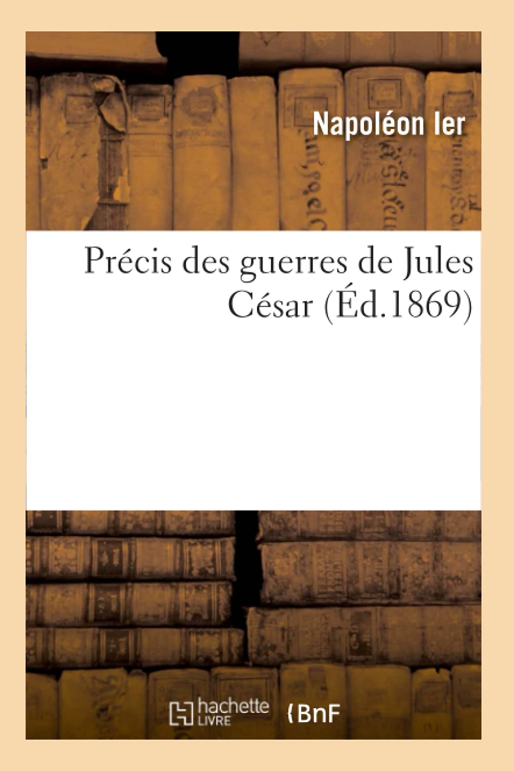 Prcis Des Guerres De Jules Csar (D.1869) (Histoire) (French Edition),Used