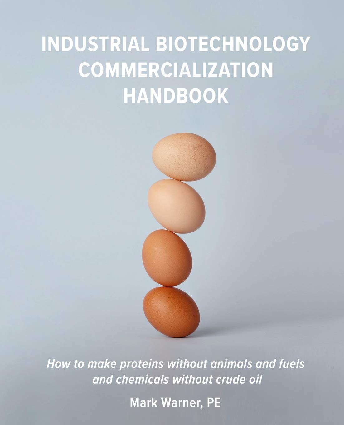 Industrial Biotechnology Commercialization Handbook: How to make proteins without animals and fuels or chemicals without crude o,Used