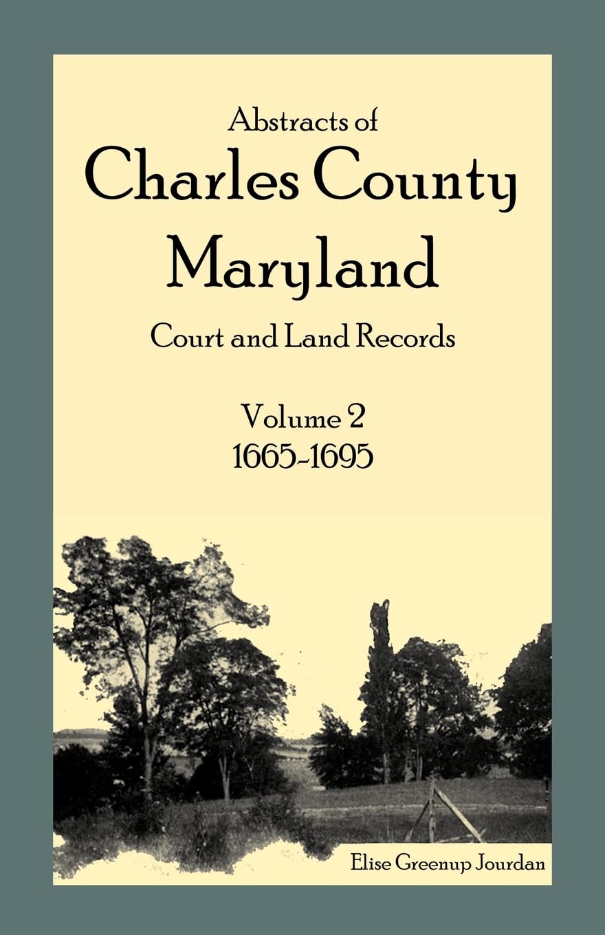 Abstracts of Charles County, Maryland Court and Land Records: Volume 2: 16651695,Used