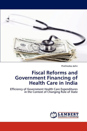Fiscal Reforms and Government Financing of Health Care in India: Efficiency of Government Health Care Expenditures in the Contex,Used