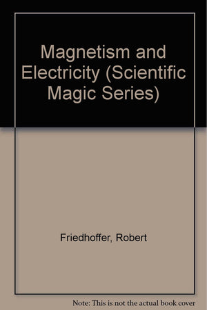 Magnetism and Electricity (Scientific Magic Series),Used