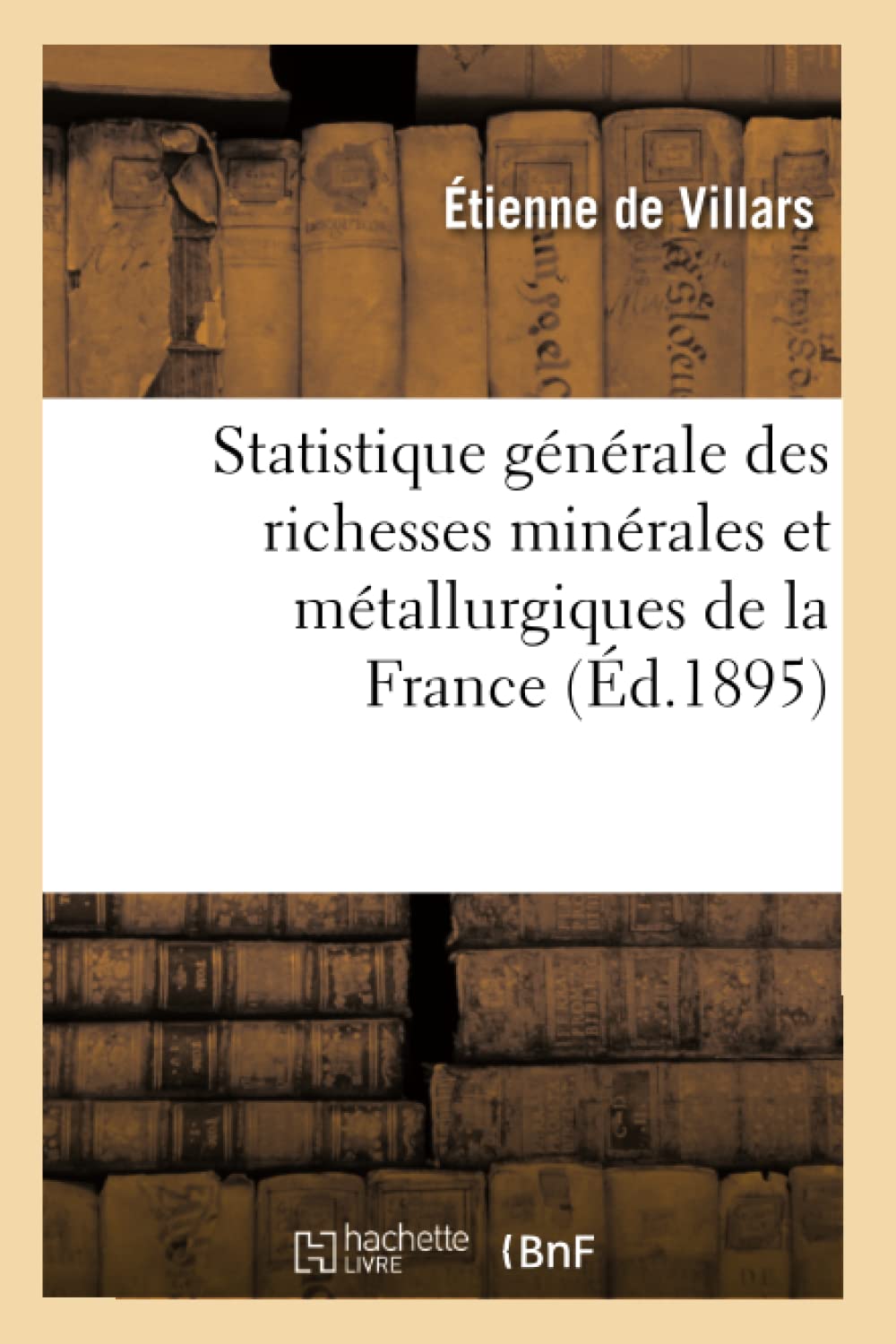 Statistique Gnrale Des Richesses Minrales Et Mtallurgiques De La France (D.1895) (Sciences) (French Edition),New