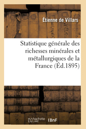 Statistique Gnrale Des Richesses Minrales Et Mtallurgiques De La France (D.1895) (Sciences) (French Edition),New