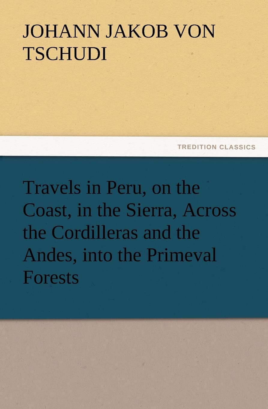 Travels in Peru, on the Coast, in the Sierra, Across the Cordilleras and the Andes, Into the Primeval Forests,Used