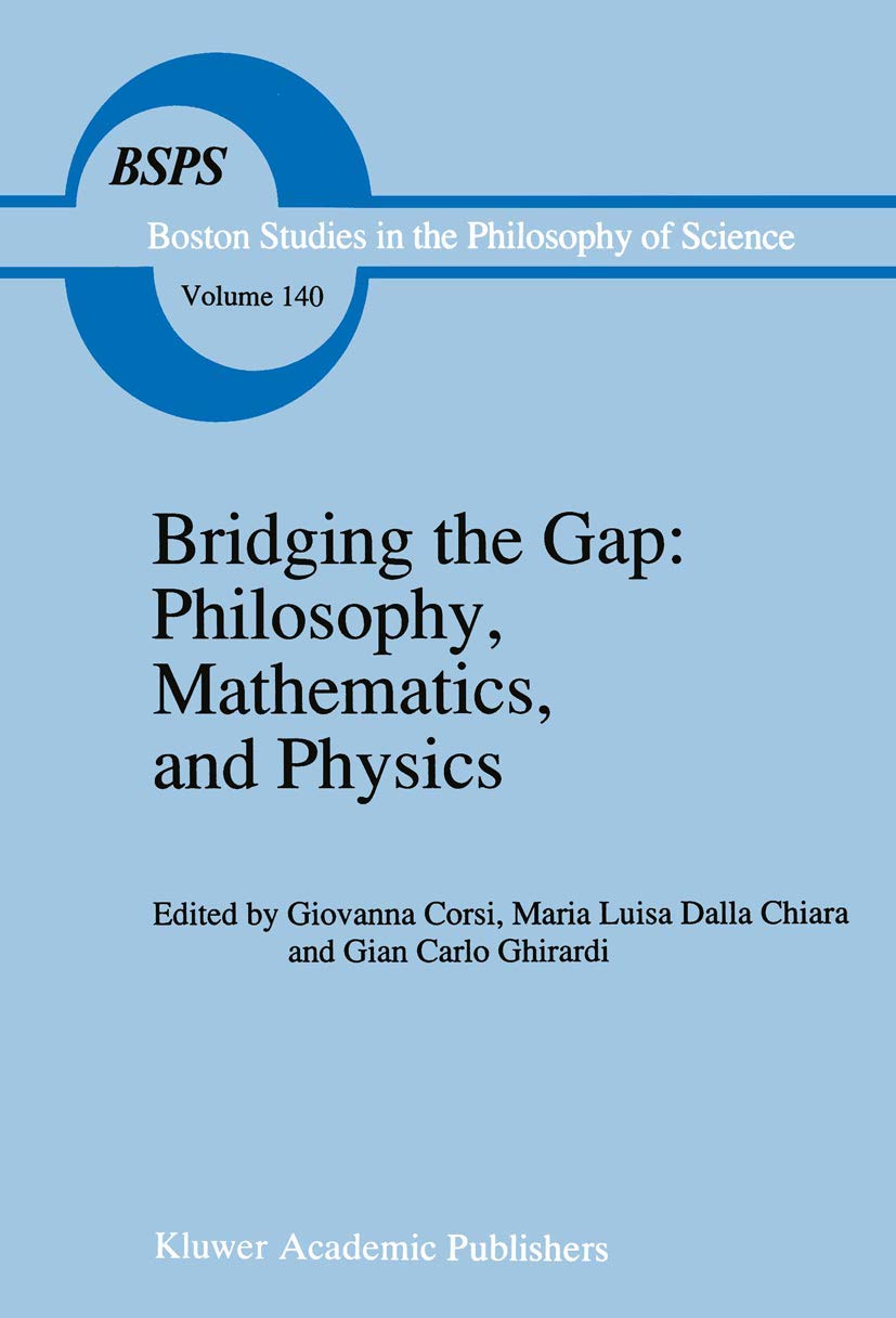 Bridging The Gap: Philosophy, Mathematics, And Physics: Lectures On The Foundations Of Science (Boston Studies In The Philosophy,Used