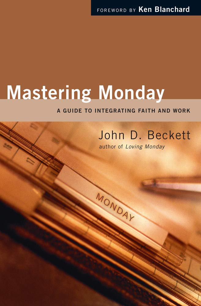 Mastering Monday: A Guide To Integrating Faith And Work,New